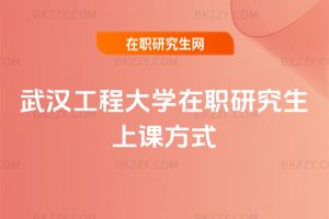 武漢工程大學在職研究生上課方式