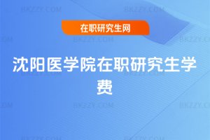 沈陽醫學院在職研究生學費