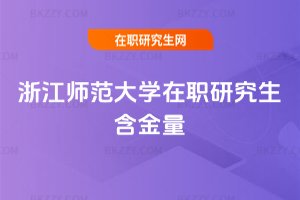 浙江師范大學在職研究生含金量