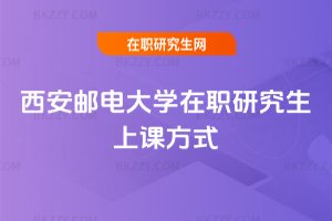 西安郵電大學(xué)在職研究生上課方式