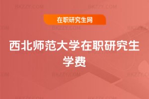 西北師范大學(xué)在職研究生學(xué)費(fèi)