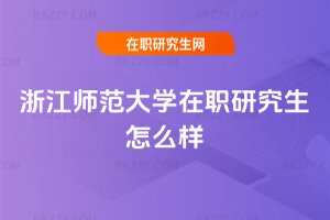 浙江師范大學在職研究生怎么樣