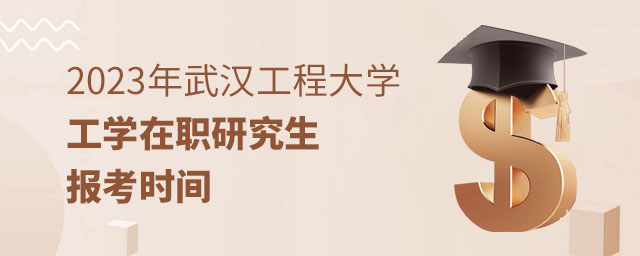 2023年武漢工程大學(xué)工學(xué)在職研究生報(bào)考時(shí)間 2023年武漢工程大學(xué)工學(xué)在職研究生報(bào)考時(shí)間