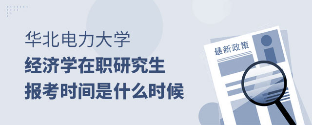 華北電力大學經濟學在職研究生報考時間 華北電力大學經濟學在職研究生報考時間