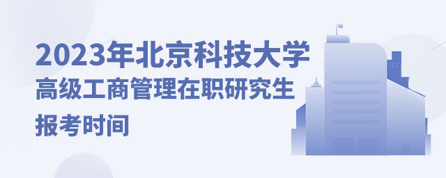 北京科技大學工商管理在職研究生報考時間 北京科技大學工商管理在職研究生報考時間