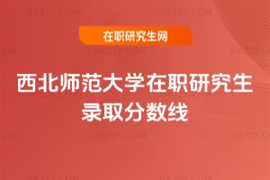 西北師范大學在職研究生錄取分數線