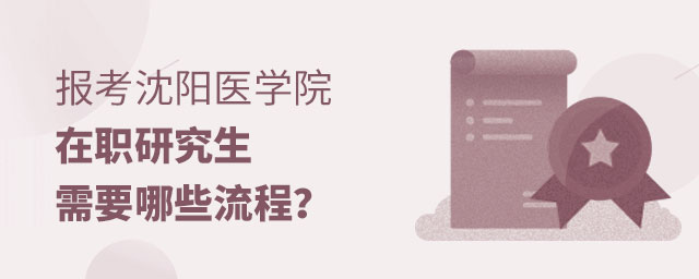 報考沈陽醫學院在職研究生流程 報考沈陽醫學院在職研究生流程