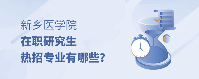 新鄉(xiāng)醫(yī)學(xué)院在職研究生熱招專業(yè) 新鄉(xiāng)醫(yī)學(xué)院在職研究生熱招專業(yè)