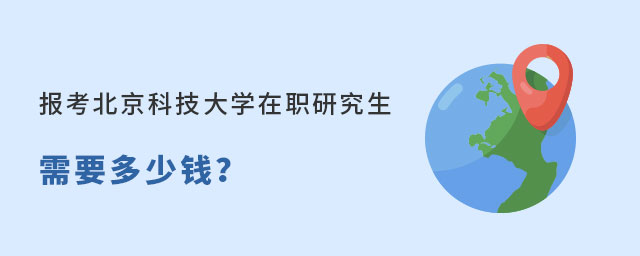 北京科技大學在職研究生多少錢 北京科技大學在職研究生多少錢