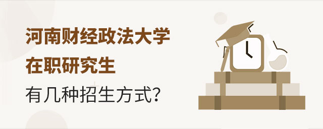 河南財經政法大學在職研究生招生方式 河南財經政法大學在職研究生招生方式