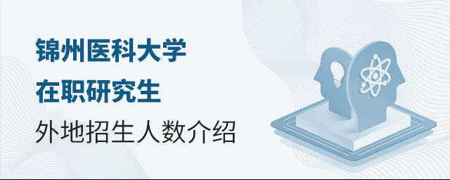 錦州醫科大學在職研究生外地招生 錦州醫科大學在職研究生外地招生