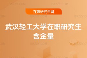 武漢輕工大學在職研究生含金量