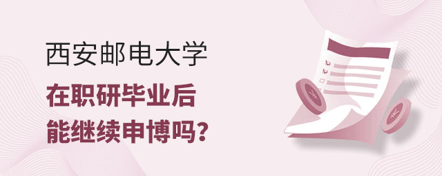 西安郵電大學(xué)在職研究生畢業(yè)后可以繼續(xù)申博嗎?.jpg 西安郵電大學(xué)在職研究生畢業(yè)后可以繼續(xù)申博嗎?.jpg