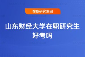 山東財經大學在職研究生好考嗎