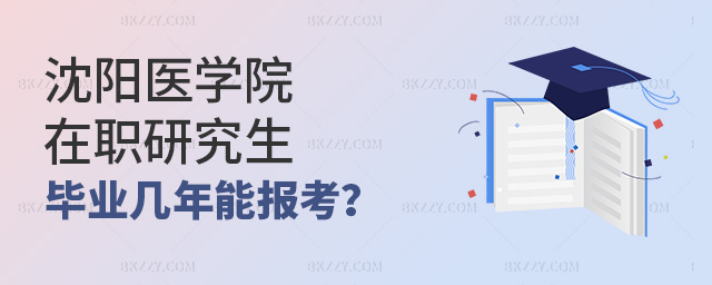畢業(yè)后幾年才能報考沈陽醫(yī)學院在職研究生?.jpg 畢業(yè)后幾年才能報考沈陽醫(yī)學院在職研究生?