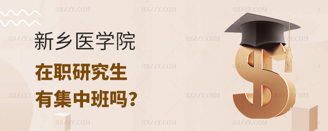 新鄉(xiāng)醫(yī)學(xué)院在職研究生有集中班嗎?.jpg 新鄉(xiāng)醫(yī)學(xué)院在職研究生有集中班嗎?
