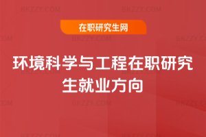環境科學與工程在職研究生就業方向