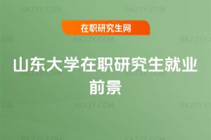 山東大學(xué)在職研究生就業(yè)前景