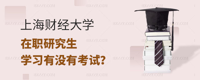 上海財經(jīng)大學在職研究生學習考試,參加上海財經(jīng)大學在職研究生學習有沒有考試,上海財經(jīng)大學在職研究生 上海財經(jīng)大學在職研究生學習考試,參加上海財經(jīng)大學在職研究生學習有沒有考試,上海財經(jīng)大學在職研究生