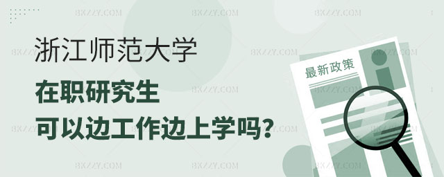 就讀浙江師范大學在職研究生,浙江師范大學在職研究生可以邊工作邊上學嗎,浙江師范大學在職研究生 就讀浙江師范大學在職研究生,浙江師范大學在職研究生可以邊工作邊上學嗎,浙江師范大學在職研究生
