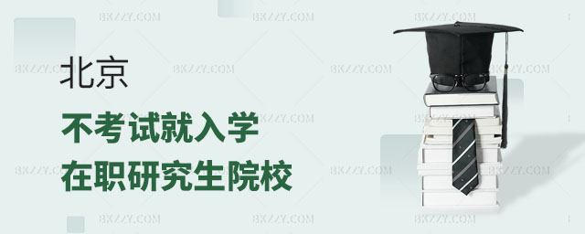 北京不考試的在職研究生學校,北京不考試就入學的在職研究生學校有哪些,不考試的在職研究生學校 北京不考試的在職研究生學校,北京不考試就入學的在職研究生學校有哪些,不考試的在職研究生學校
