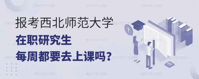 報考西北師范大學在職研究生,報考西北師范大學在職研究生每周都要去上課嗎,報考西北師范大學在職研究生 報考西北師范大學在職研究生,報考西北師范大學在職研究生每周都要去上課嗎,報考西北師范大學在職研究生