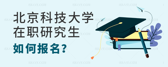 如何報名北京科技大學在職研究生? .jpg 如何報名北京科技大學在職研究生? width =