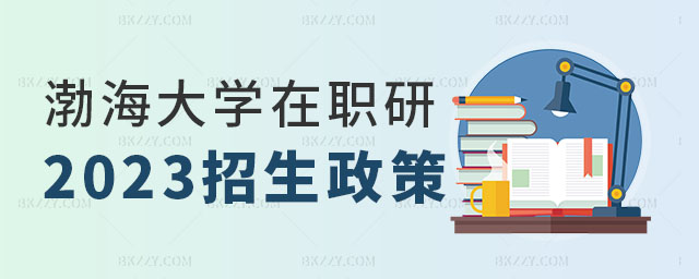 2023年渤海大學在職研究生招生政策,在職研究生招生政策,渤海大學在職研究生 2025年渤海大學在職研究生招生政策,在職研究生招生政策,渤海大學在職研究生