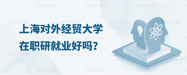 報考上海對外經(jīng)貿(mào)大學在職研究生畢業(yè)后好就業(yè)嗎?.jpg 報考上海對外經(jīng)貿(mào)大學在職研究生畢業(yè)后好就業(yè)嗎?