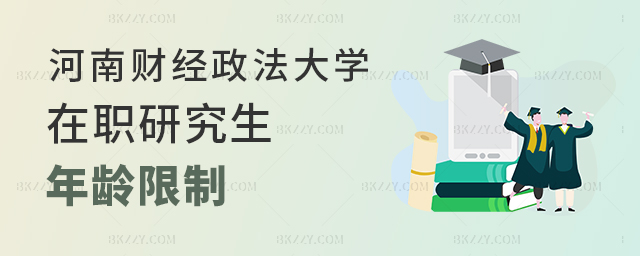 報考河南財經政法大學在職研究生有年齡限制嗎?.jpg 報考河南財經政法大學在職研究生有年齡限制嗎?