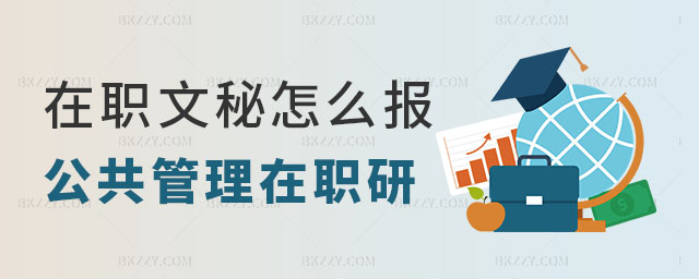 在職文秘怎么報考公共管理在職研究生,公共管理在職研究生考試內容,公共管理在職研究生申請條件 在職文秘怎么報考公共管理在職研究生,公共管理在職研究生考試內容,公共管理在職研究生申請條件