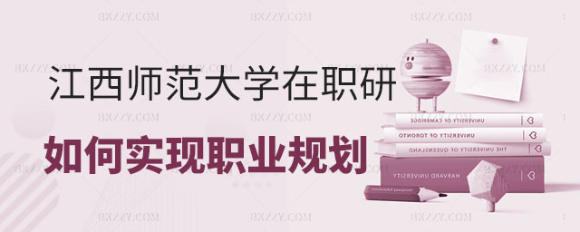江西師范大學(xué)在職研究生職業(yè)規(guī)劃,江西師范大學(xué)在職研究生如何實(shí)現(xiàn)個(gè)人職業(yè)規(guī)劃江西師范大學(xué)在職研究生 江西師范大學(xué)在職研究生職業(yè)規(guī)劃,江西師范大學(xué)在職研究生如何實(shí)現(xiàn)個(gè)人職業(yè)規(guī)劃江西師范大學(xué)在職研究生