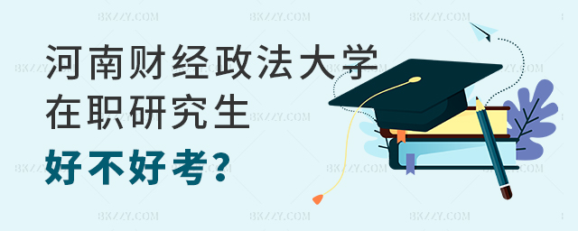 河南財(cái)經(jīng)政法大學(xué)在職研究生好不好考? 河南財(cái)經(jīng)政法大學(xué)在職研究生好不好考?