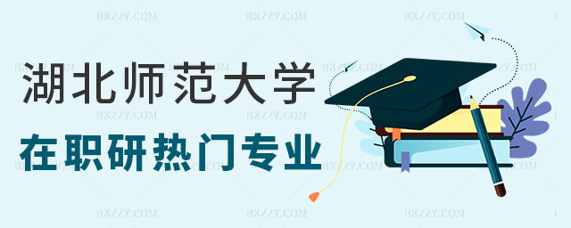 湖北師范大學在職研究生熱門專業推薦,湖北師范大學在職研究生哪些專業就業前景好,湖北師范大學在職研究生熱門專業 湖北師范大學在職研究生熱門專業推薦,湖北師范大學在職研究生哪些專業就業前景好,湖北師范大學在職研究生熱門專業