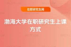 渤海大學在職研究生上課方式