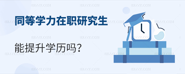 同等學力在職研究生能提升學歷嗎? 同等學力在職研究生能提升學歷嗎?