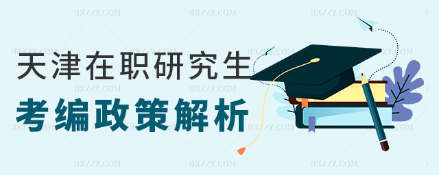 天津在職研究生考編政策 天津在職研究生考編政策