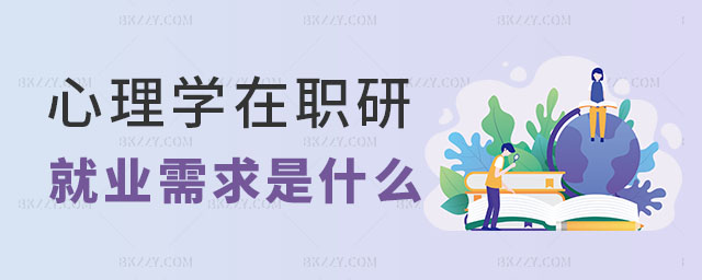 心理學在職研究生就業需求 心理學在職研究生就業需求
