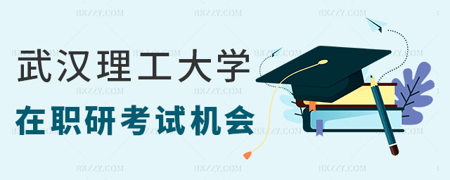 武漢理工大學(xué)在職研究生考試機(jī)會 武漢理工大學(xué)在職研究生考試機(jī)會