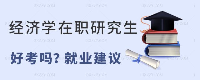 經濟學在職研究生好考嗎 經濟學在職研究生好考嗎