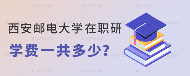 西安郵電大學在職研究生學費 西安郵電大學在職研究生學費