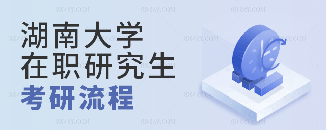 湖南大學(xué)在職研究生考研流程說明文檔 湖南大學(xué)在職研究生考研流程說明文檔
