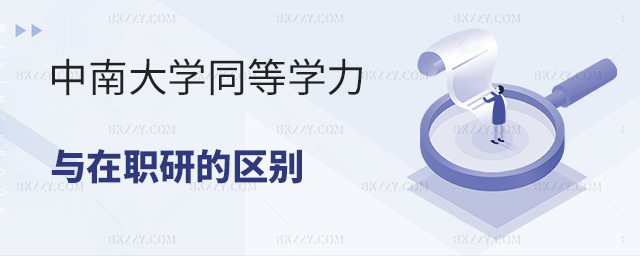 中南大學(xué)同等學(xué)力與在職研究生的區(qū)別 中南大學(xué)同等學(xué)力與在職研究生的區(qū)別
