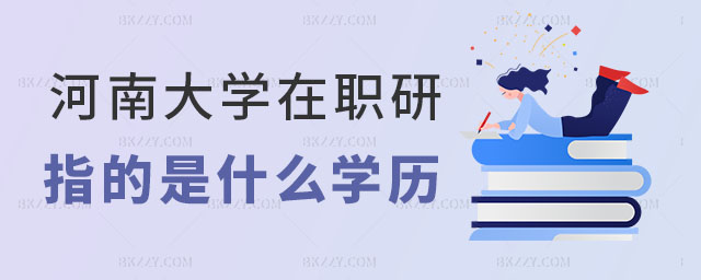 河南大學(xué)同等學(xué)力指什么學(xué)歷 河南大學(xué)同等學(xué)力指什么學(xué)歷
