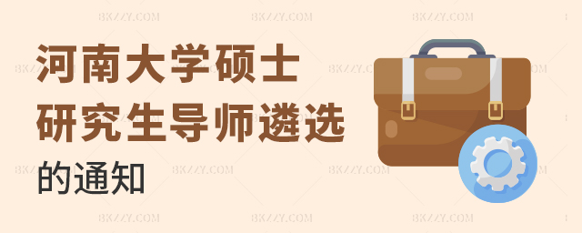 關于做好河南大學2023年碩士研究生指導教師遴選工作的通知 關于做好河南大學2025年碩士研究生指導教師遴選工作的通知
