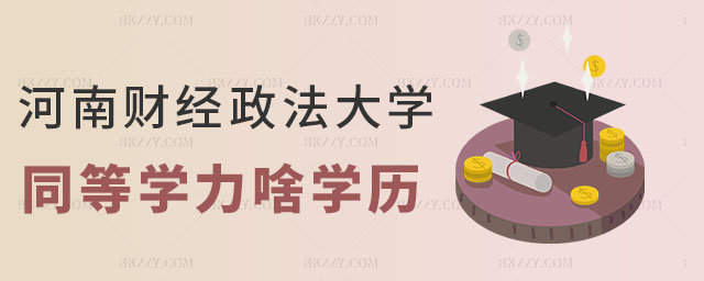 河南財經(jīng)政法大學(xué)同等學(xué)力屬于什么學(xué)歷 河南財經(jīng)政法大學(xué)同等學(xué)力屬于什么學(xué)歷