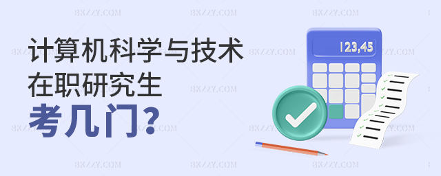 計算機科學與技術在職研究生考幾門? 計算機科學與技術在職研究生考幾門?