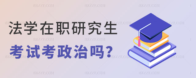 法學在職研究生考政治嗎 法學在職研究生考政治嗎