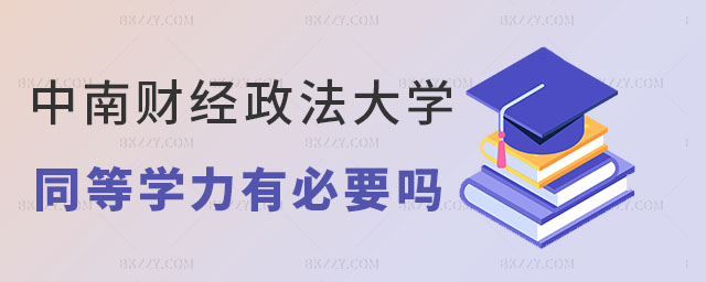 中南財經政法大學同等學力申碩有必要讀嗎 中南財經政法大學同等學力申碩有必要讀嗎