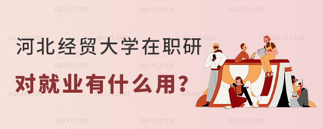 河北經貿大學在職研究生就業 河北經貿大學在職研究生就業